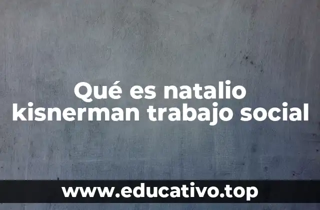 Qué es natalio kisnerman trabajo social