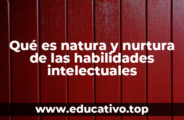 Qué es natura y nurtura de las habilidades intelectuales