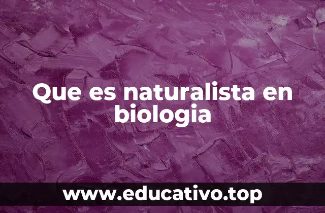 Que es naturalista en biologia