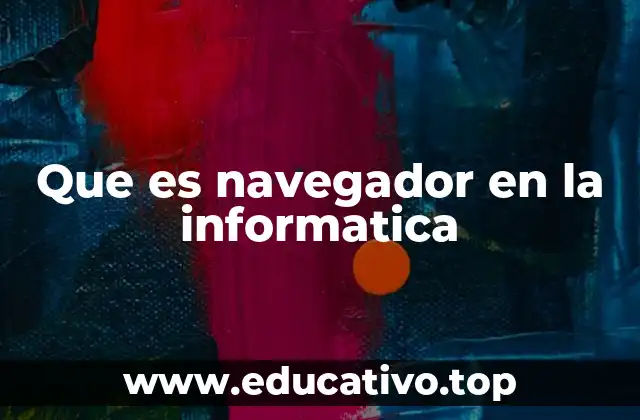 Que es navegador en la informatica