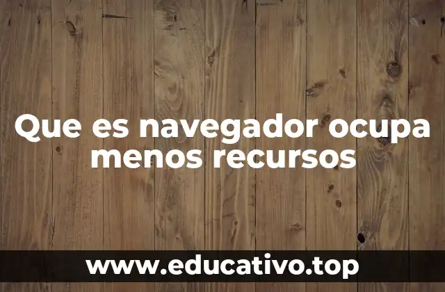 Que es navegador ocupa menos recursos