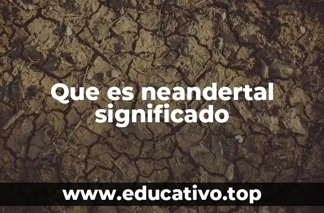 Que es neandertal significado