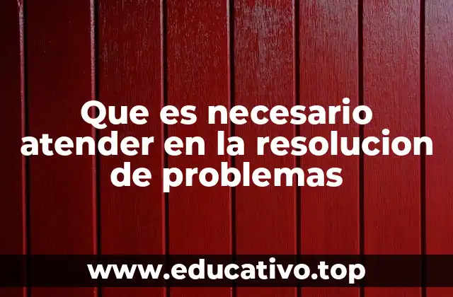 Que es necesario atender en la resolucion de problemas