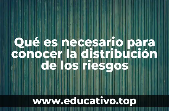Qué es necesario para conocer la distribución de los riesgos