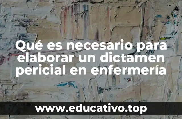 Qué es necesario para elaborar un dictamen pericial en enfermería