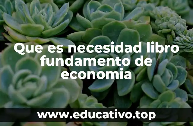 Que es necesidad libro fundamento de economia