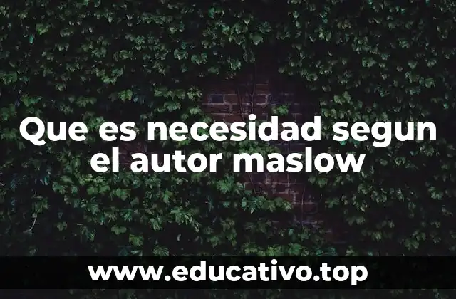 Que es necesidad segun el autor maslow