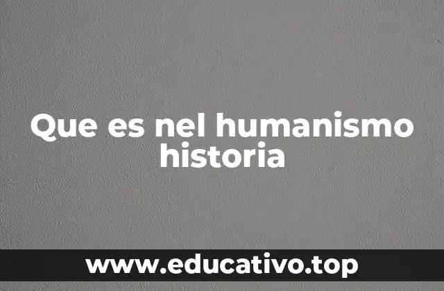 Que es nel humanismo historia