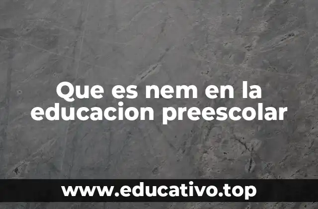 Que es nem en la educacion preescolar