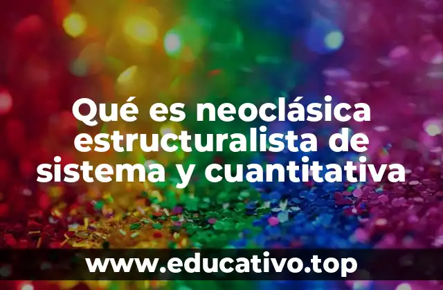 Qué es neoclásica estructuralista de sistema y cuantitativa