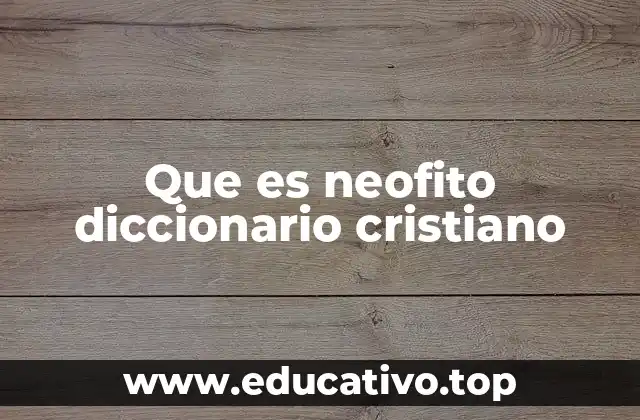 Que es neofito diccionario cristiano