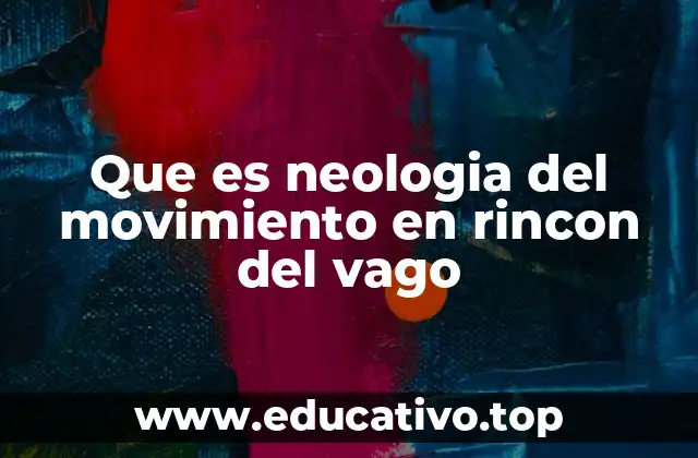 Que es neologia del movimiento en rincon del vago