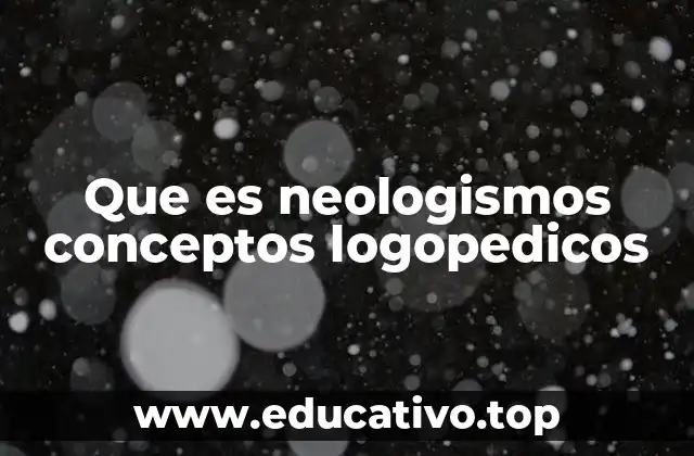 Que es neologismos conceptos logopedicos