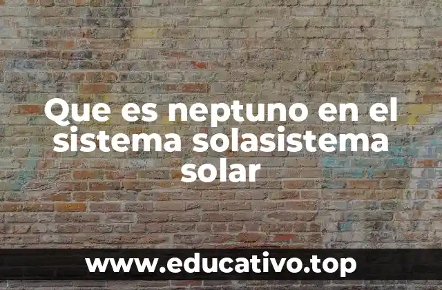 Que es neptuno en el sistema solasistema solar