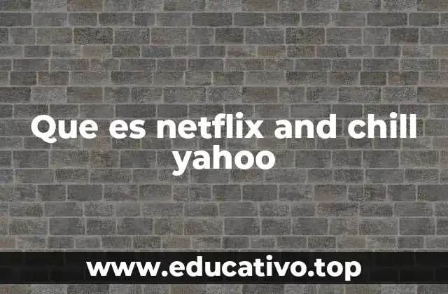 Que es netflix and chill yahoo