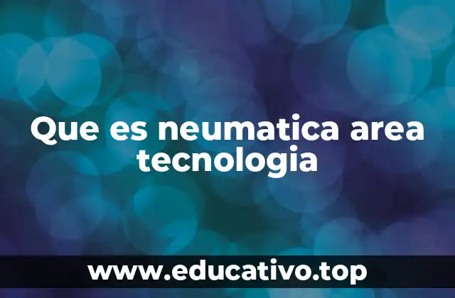 Que es neumatica area tecnologia