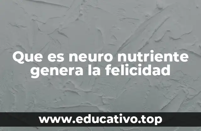 Que es neuro nutriente genera la felicidad