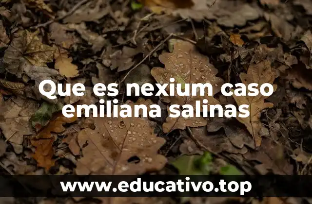Que es nexium caso emiliana salinas