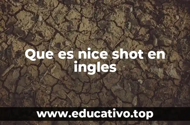 Que es nice shot en ingles