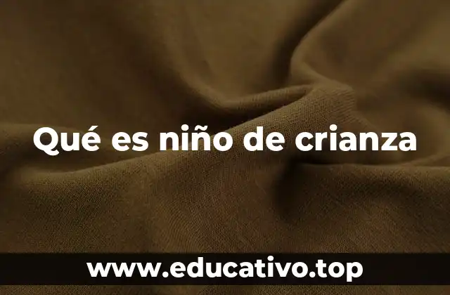 Qué es niño de crianza