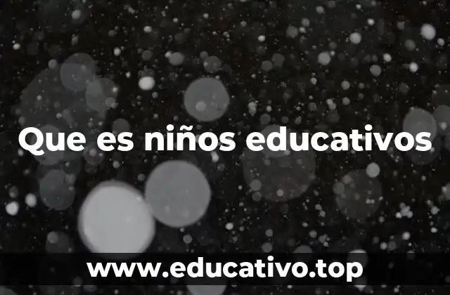 Que es niños educativos