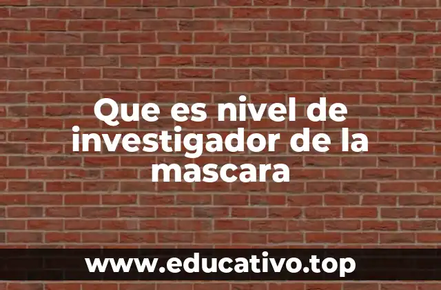 Que es nivel de investigador de la mascara
