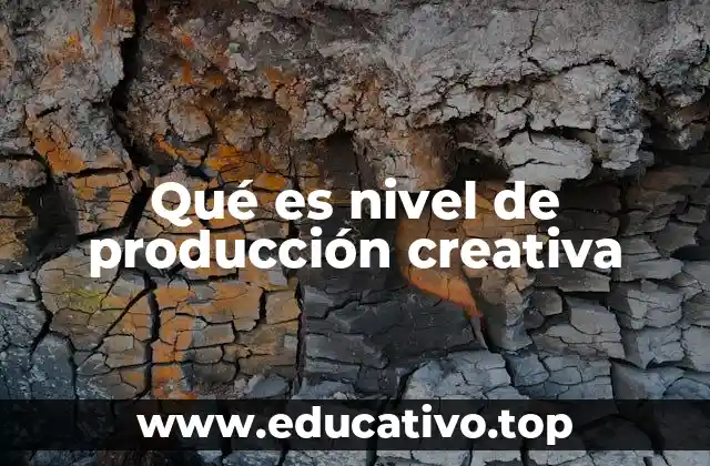 Qué es nivel de producción creativa