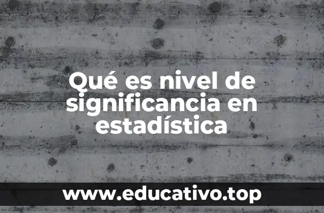Qué es nivel de significancia en estadística
