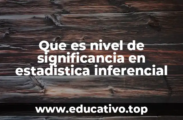Que es nivel de significancia en estadistica inferencial