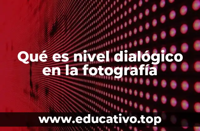 Qué es nivel dialógico en la fotografía
