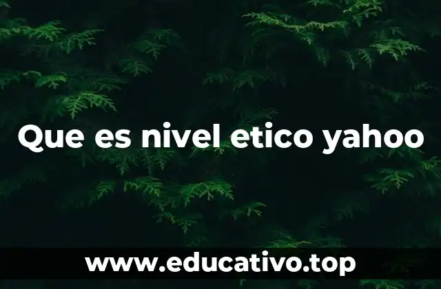 Que es nivel etico yahoo