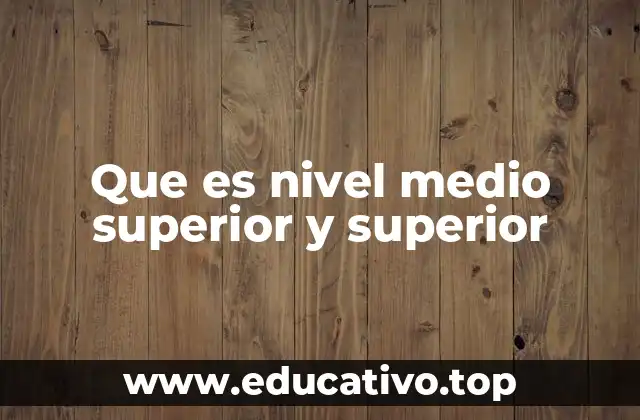 Que es nivel medio superior y superior