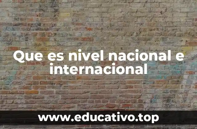 Que es nivel nacional e internacional