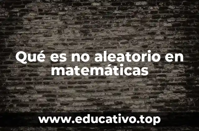 Qué es no aleatorio en matemáticas