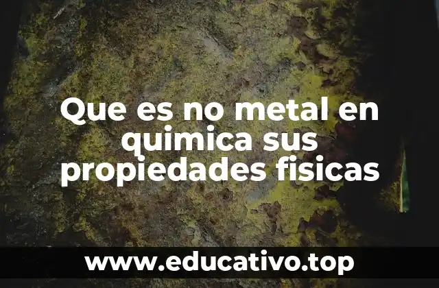 Características físicas y químicas de los no metales