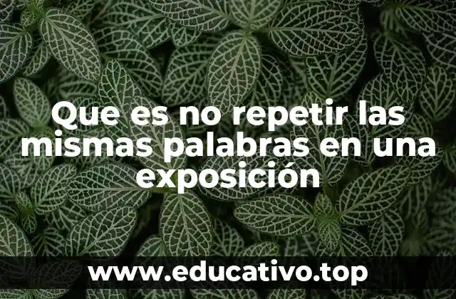 Que es no repetir las mismas palabras en una exposición