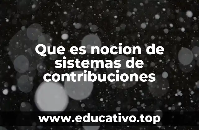 Que es nocion de sistemas de contribuciones