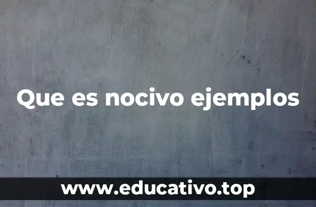 Que es nocivo ejemplos