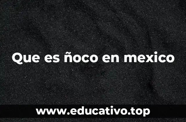 Que es ñoco en mexico