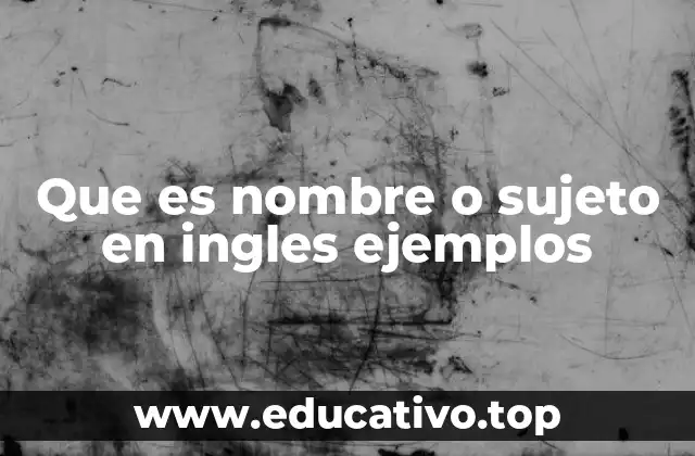 Que es nombre o sujeto en ingles ejemplos