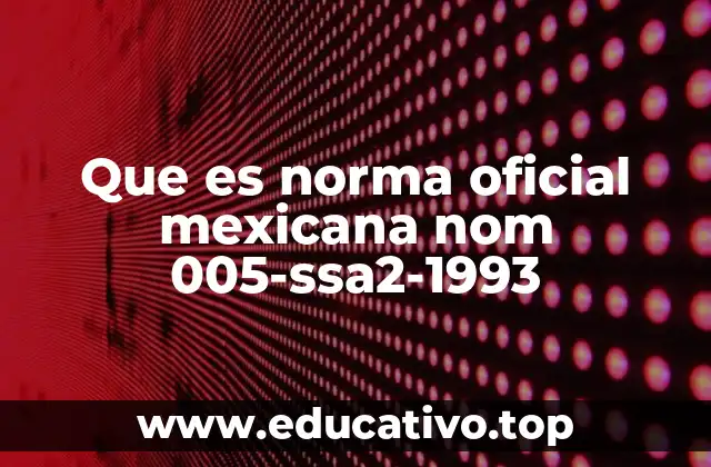 Que es norma oficial mexicana nom 005-ssa2-1993