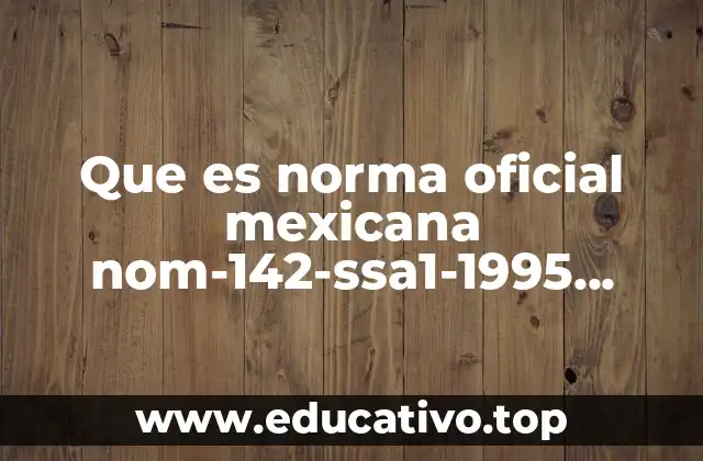 Que es norma oficial mexicana nom-142-ssa1-1995 resumen