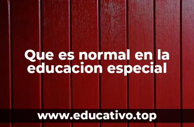 Que es normal en la educacion especial
