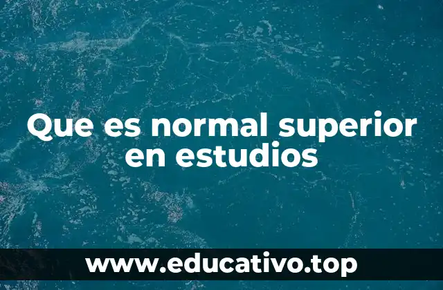 Que es normal superior en estudios