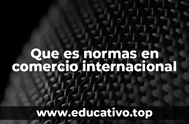 Que es normas en comercio internacional