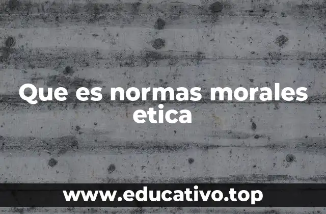 Que es normas morales etica