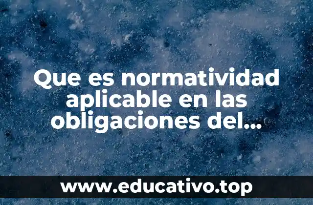 Que es normatividad aplicable en las obligaciones del trabajador