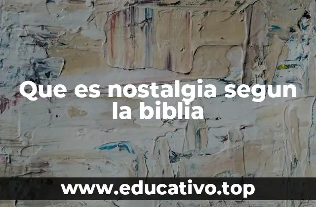 Que es nostalgia segun la biblia
