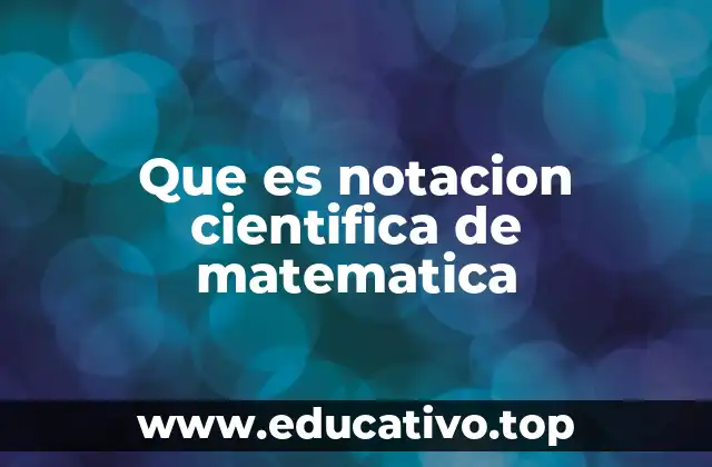 Que es notacion cientifica de matematica