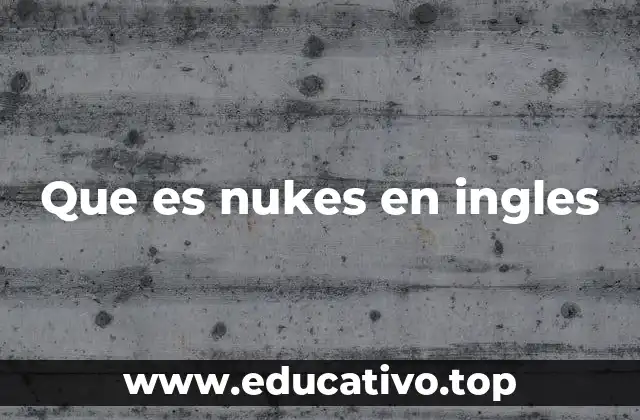 Que es nukes en ingles